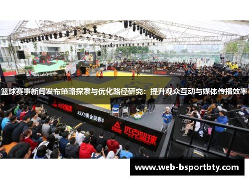 篮球赛事新闻发布策略探索与优化路径研究：提升观众互动与媒体传播效率
