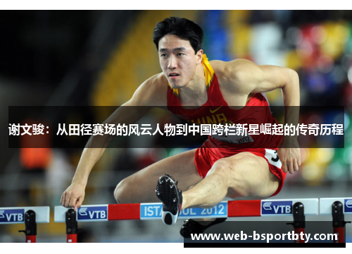 谢文骏：从田径赛场的风云人物到中国跨栏新星崛起的传奇历程