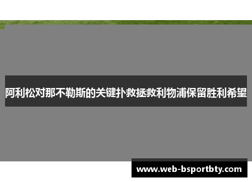 阿利松对那不勒斯的关键扑救拯救利物浦保留胜利希望