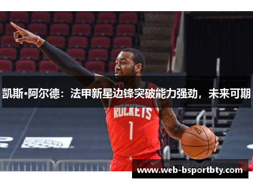 凯斯·阿尔德：法甲新星边锋突破能力强劲，未来可期