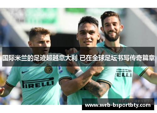 国际米兰的足迹超越意大利 已在全球足坛书写传奇篇章