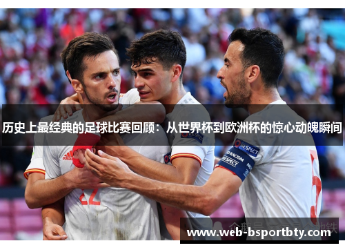 历史上最经典的足球比赛回顾：从世界杯到欧洲杯的惊心动魄瞬间