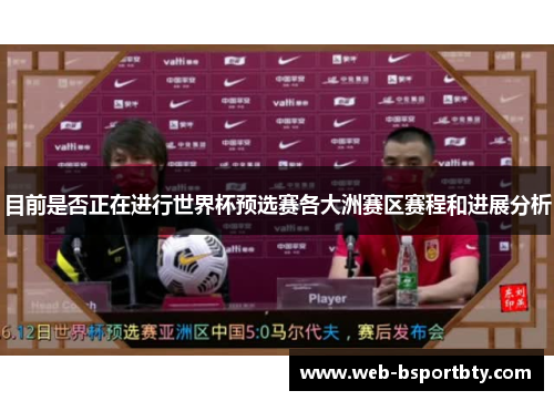 目前是否正在进行世界杯预选赛各大洲赛区赛程和进展分析