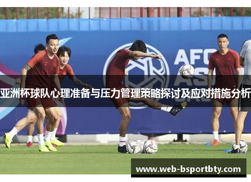 亚洲杯球队心理准备与压力管理策略探讨及应对措施分析