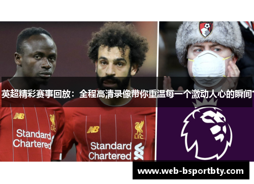 英超精彩赛事回放：全程高清录像带你重温每一个激动人心的瞬间