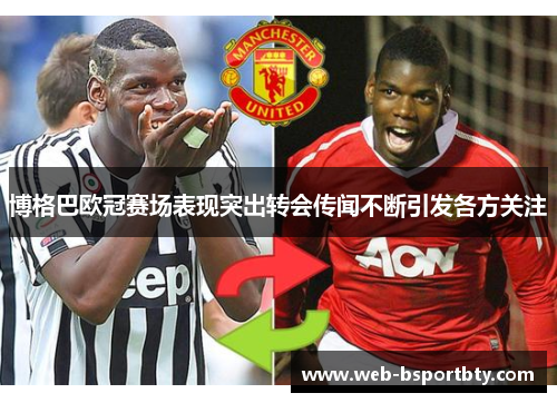 博格巴欧冠赛场表现突出转会传闻不断引发各方关注