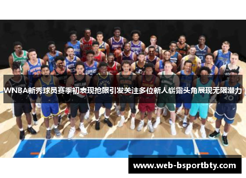 WNBA新秀球员赛季初表现抢眼引发关注多位新人崭露头角展现无限潜力