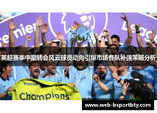 英超赛季中期转会风云球员动向引爆市场各队补强策略分析