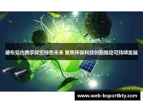 德布劳内携手探索绿色未来 聚焦环保科技创新推动可持续发展