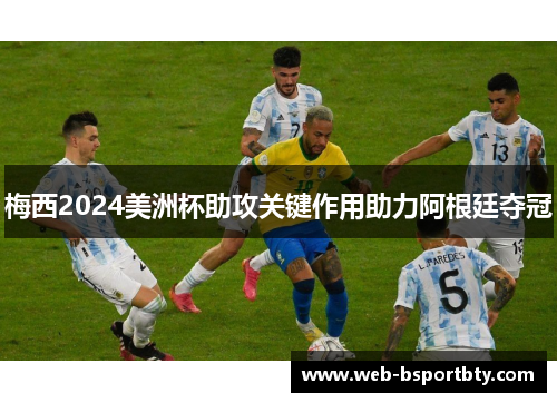 梅西2024美洲杯助攻关键作用助力阿根廷夺冠