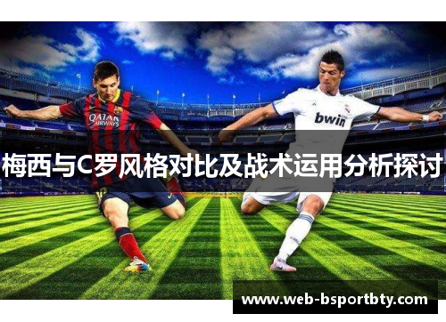 梅西与C罗风格对比及战术运用分析探讨
