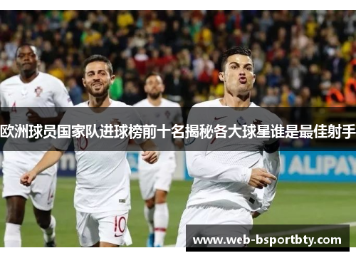 欧洲球员国家队进球榜前十名揭秘各大球星谁是最佳射手