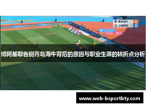 博阿基耶告别青岛海牛背后的原因与职业生涯的转折点分析