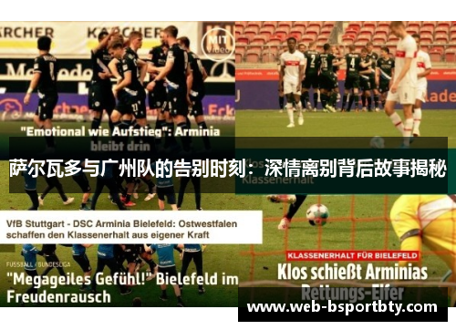 萨尔瓦多与广州队的告别时刻：深情离别背后故事揭秘