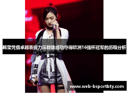 韩莹凭借卓越表现力压群雄成功夺得欧洲16强杯冠军的历程分析