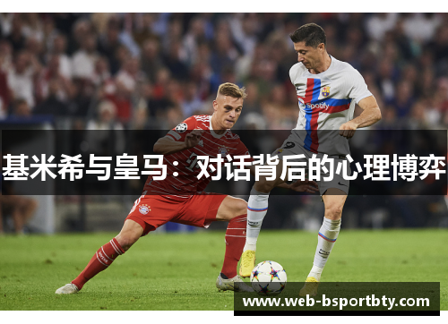 基米希与皇马：对话背后的心理博弈