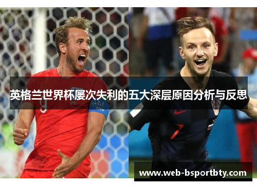 英格兰世界杯屡次失利的五大深层原因分析与反思