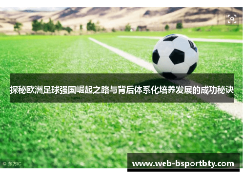 探秘欧洲足球强国崛起之路与背后体系化培养发展的成功秘诀