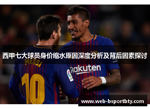 西甲七大球员身价缩水原因深度分析及背后因素探讨